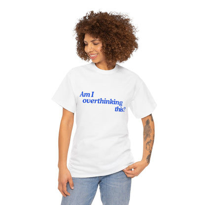 'Am I overthinking this?' Unisex T-Shirt