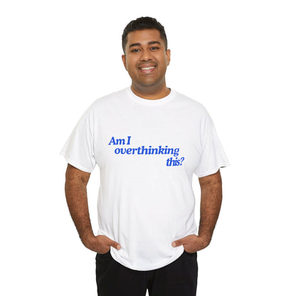 'Am I overthinking this?' Unisex T-Shirt
