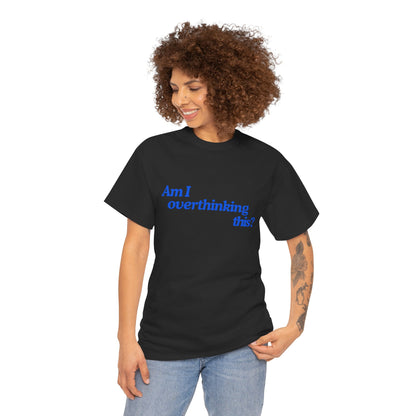 'Am I overthinking this?' Unisex T-Shirt
