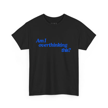 'Am I overthinking this?' Unisex T-Shirt