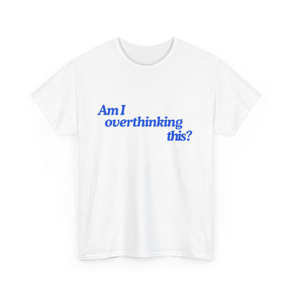 'Am I overthinking this?' Unisex T-Shirt
