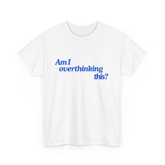 'Am I overthinking this?' Unisex T-Shirt